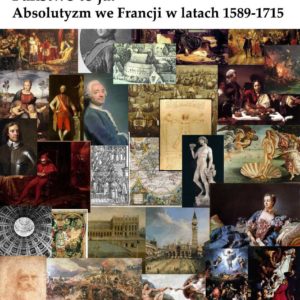 Państwo to ja! Absolutyzm we Francji 1589-1715